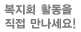 복지회활동을직접만나세요